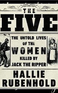 The Five - The Untold Lives of the Women Killed by Jack the Ripper