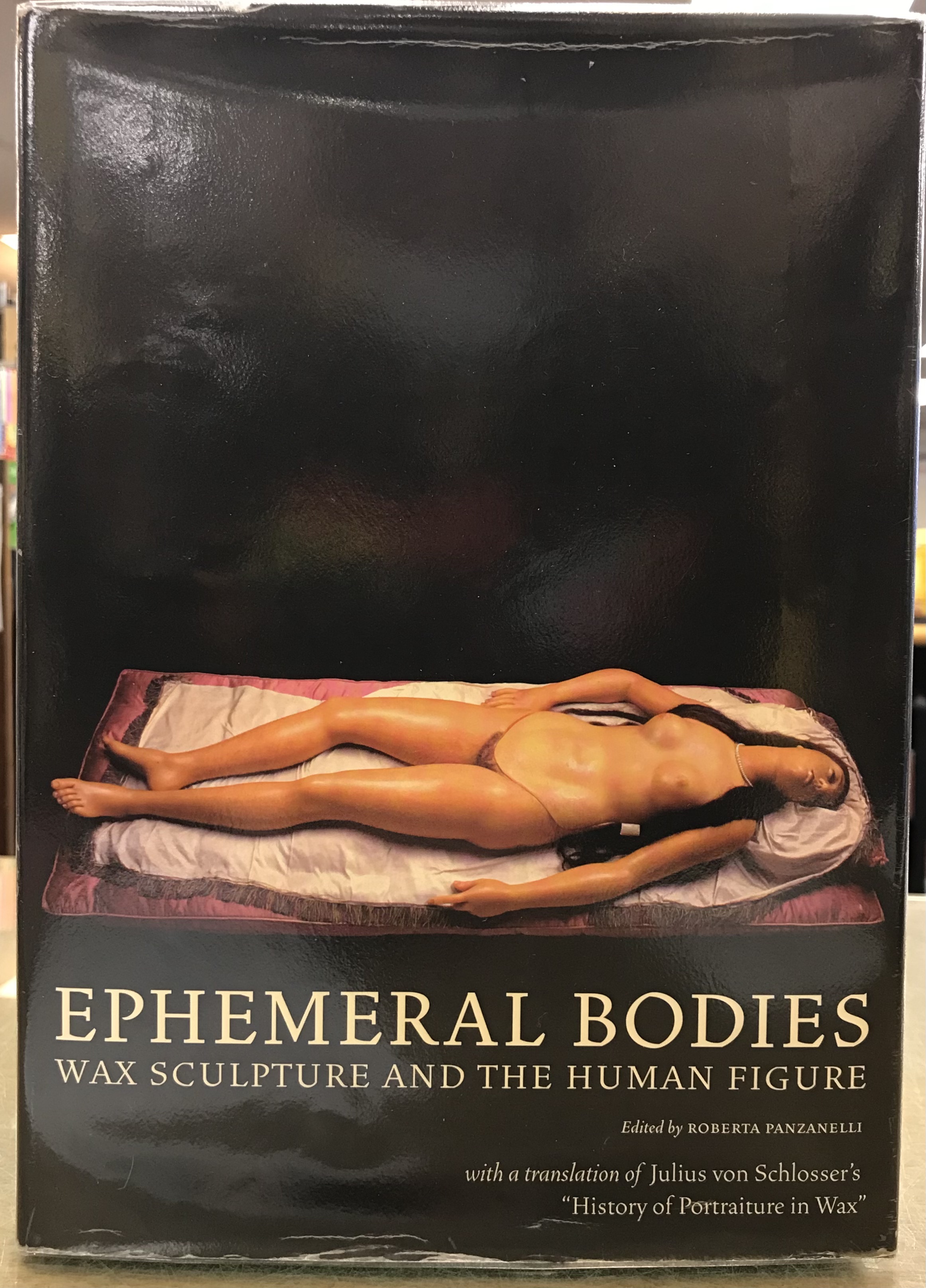 Ephemeral Bodies: Wax Sculpture and the Human Figure - Panzanelli, Roberta (Editor)