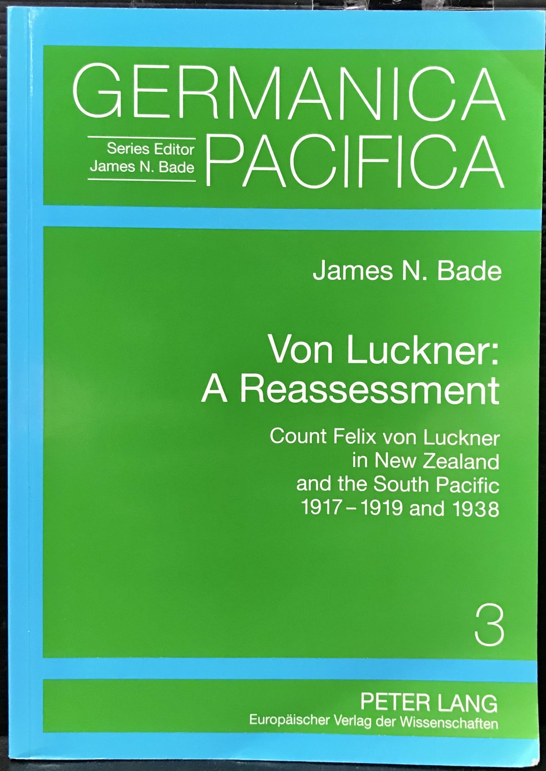 Von Luckner--A Reassessment: Count Felix Von Luckner in New Zealand and The South Pacific 1917-1919 and 1938. - Bade, James N.