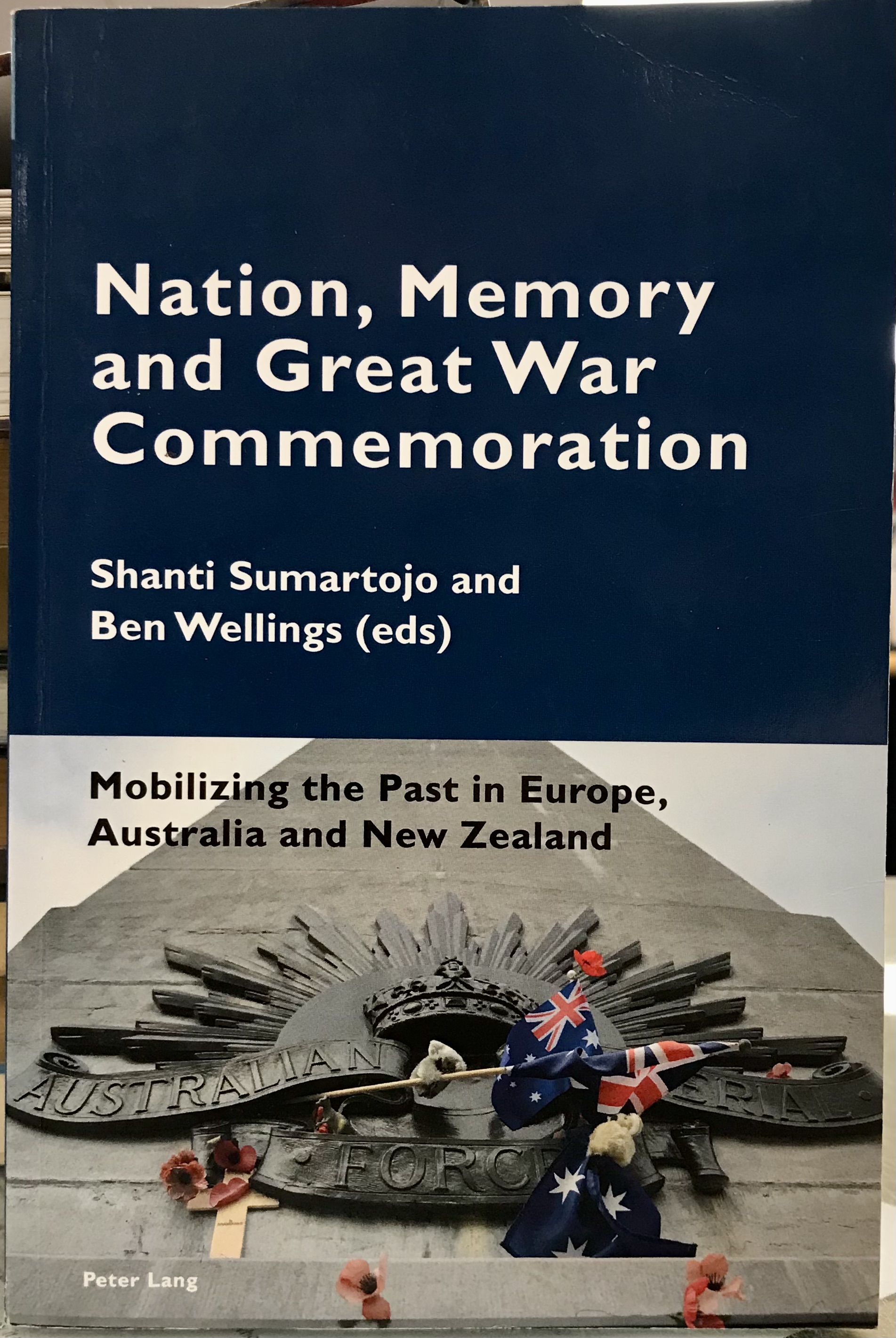 Nation, Memory and Great War Commemoration - Mobilizing the Past in Europe, Australia and New Zealand - Sumartojo, Shanti and Wellings, Ben (editors)