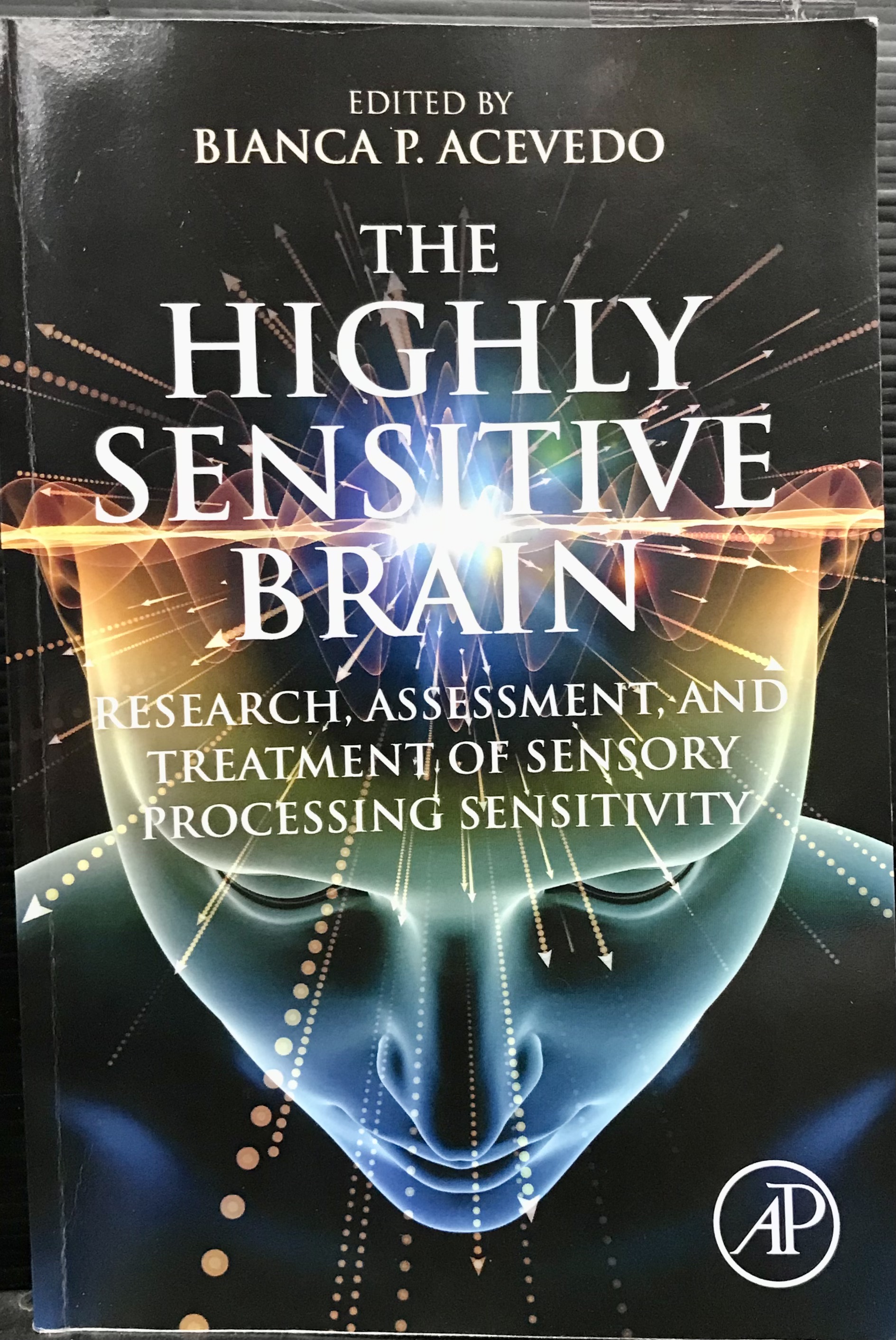 The Highly Sensitive Brain: Research, Assessment, and Treatment of Sensory Processing Sensitivity - Acevedo, Bianca P.