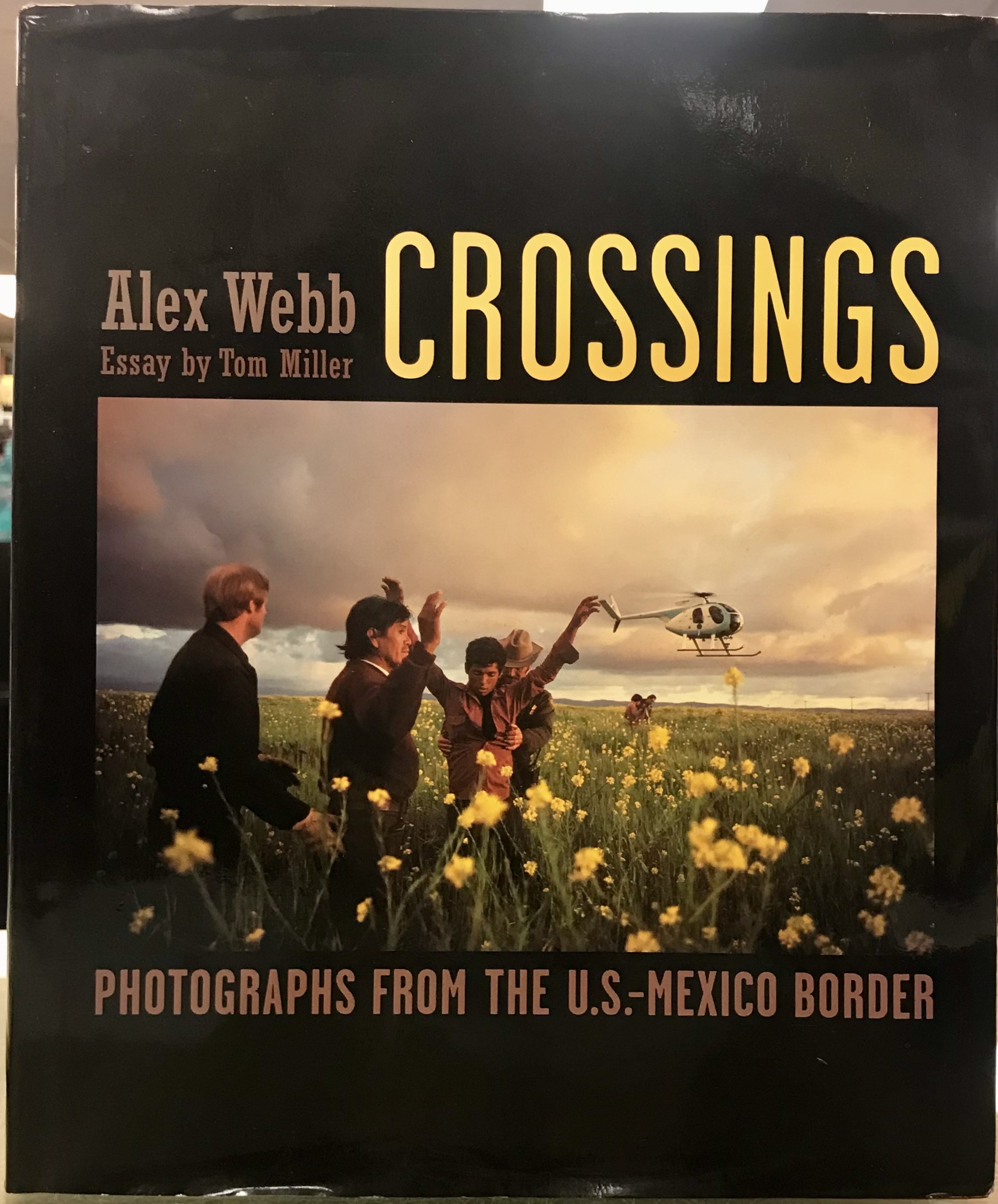 Crossings: Photographs Form the U.S.-Mexico Border - Webb, Alex & Webb, Rebecca Norris & Miller, Tom