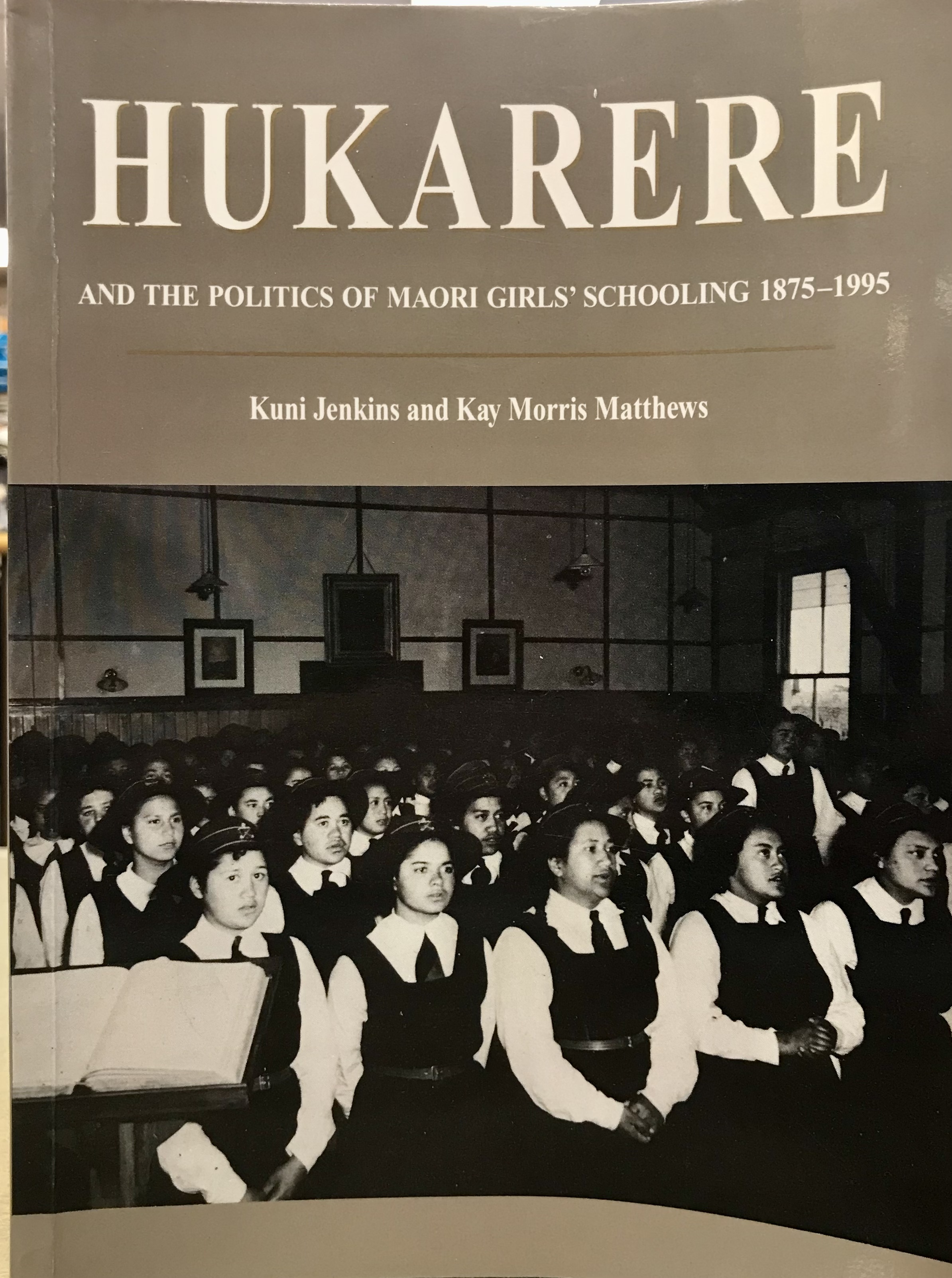 Hukarere and the Politics of Maori Girls' Schooling 1875-1995 - Jenkins, Kuni & Matthews, Kay Morris