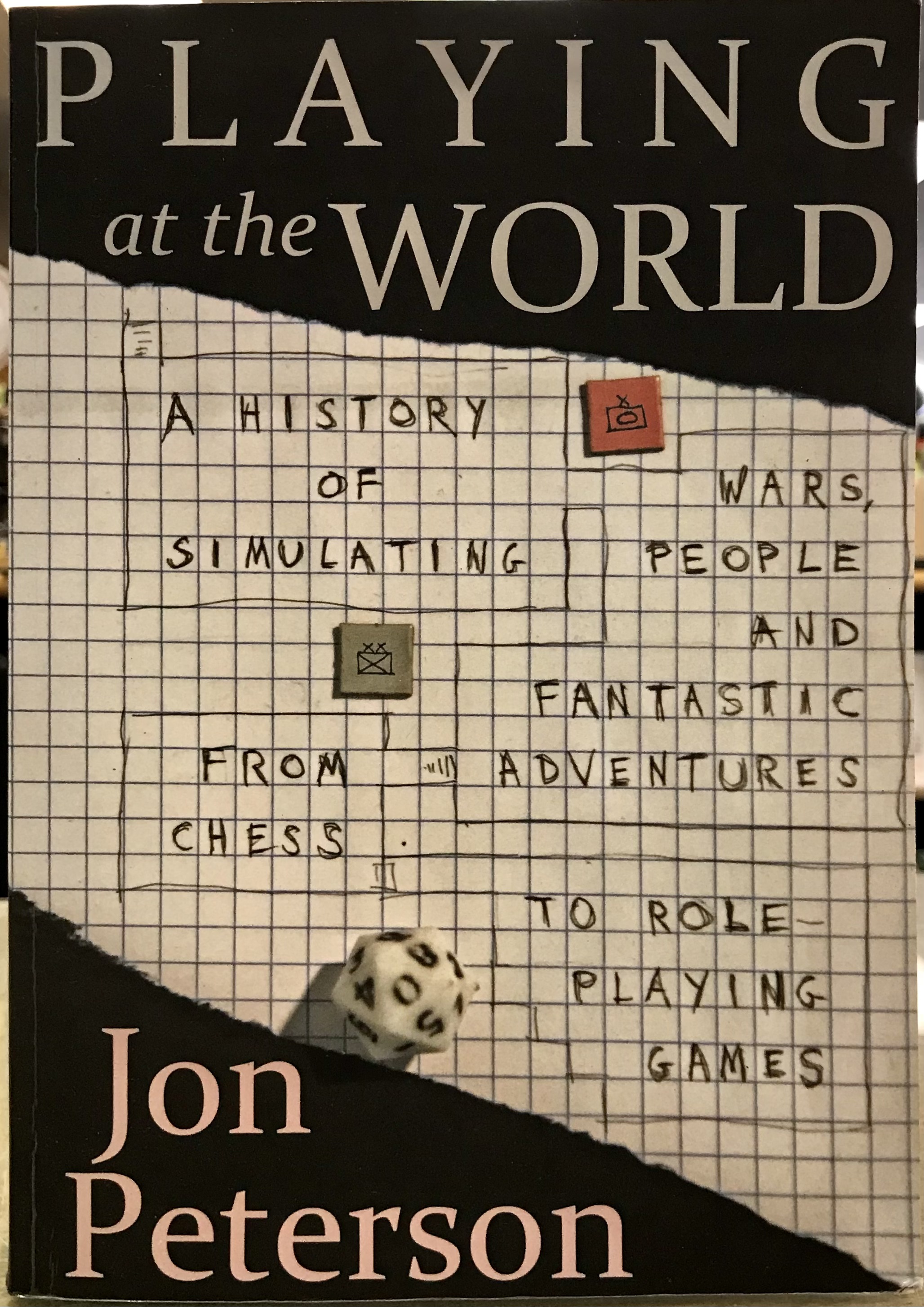 Playing at the World: A History of Simulating Wars, People and Fantastic Adventures, from Chess to Role-Playing Games - Peterson, Jon