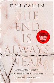 The End Is Always Near - Apocalyptic Moments, from the Bronze Age Collapse to Nuclear Near Misses - Carlin, Dan