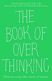 The Book of Overthinking - How to Stop the Cycle of Worry - Smith, Gwendoline