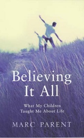 Believing It All - What My Children Taught Me About Life - Parent, Marc