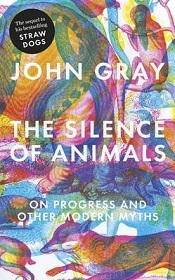 The Silence of Animals - On Progress and Other Modern Myths - Gray, John