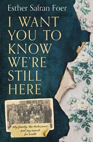 I Want You To Know We're Still Here - My Family, the Holocaust and My Search for Truth - Foer, Esther Safran