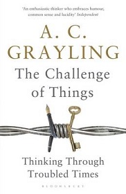 The Challenge of Things - Thinking Through Troubled Times - Grayling, A.C.