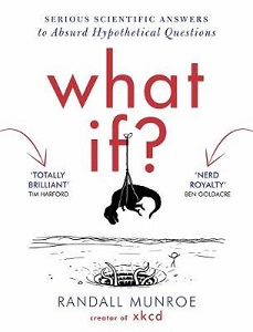 What If? Serious Scientific Answers to Absurd Hypothetical Questions - Munroe, Randall