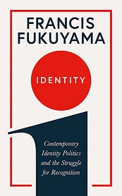 Identity - Contemporary Identity Politics and the Struggle for Recognition - Fukuyama, Francis