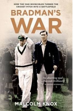 Bradman's War - How the 1948 Invincibles Turned the Cricket Pitch Into a Battlefield - Knox, Malcolm