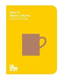 How to Make a Home - The School of Life - Hollis, Edward