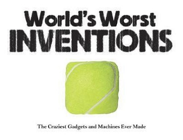 World's Worst Inventions - The Craziest Gadgets and Machines Ever Made - Watkins, Jack