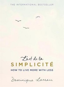 L'Art de la Simplicite - How to Live More with Less - Loreau, Dominique