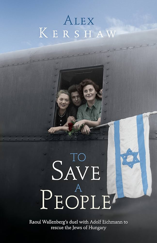 To Save a People - The Epic Story of Raoul Wallenberg and His Mission to Save the Last Jews of Europe - Kershaw, Alex