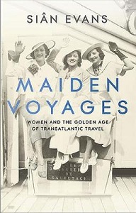 Maiden Voyages - Women and the Golden Age of Transatlantic Travel - Evans, Sian