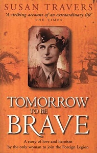 Tomorrow to be Brave - A Story of Love and Heroism by the Only Woman to Join the Foreign Legion - Travers, Susan