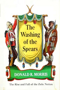 The Washing of the Spears - A History of the Rise of the Zulu Nation under Shaka and its Fall in the Zulu War of 1879 - Morris, Donald R.