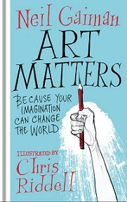 Art Matters: Because Your Imagination Can Change The World - Gaiman, Neil and Riddell, Chris (Illustrated by)