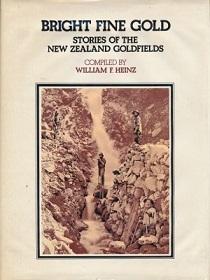 Bright Fine Gold - Stories of the New Zealand Goldfields - Heinz, William F