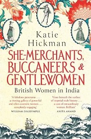 She-Merchants, Buccaneers and Gentlewomen - British Women in India - Hickman, Katie