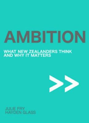 Ambition - What New Zealanders Think and Why It Matters - Fry, Julie and Glass, Hayden