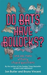 Do Bats Have Bollocks - and 101 more utterly stupid questions - Butler, John and Vincent, Bruno