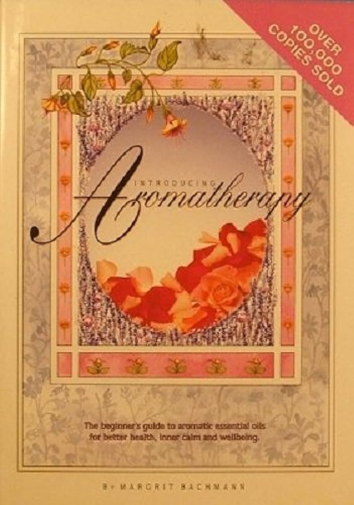 Introducing Aromatherapy - Beginner's Guide to Aromatic Essential Oils for Better Health, Stamina, Relaxation and General Well-Being - Bachmann, Magrit