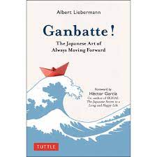 Ganbatte! The Japanese Art of Always Moving Forward - Liebermann, Albert