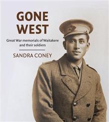 Gone West: Great War memorials of Waitakere and their soldiers - Coney, Sandra