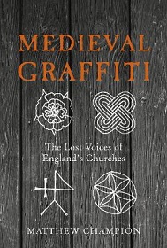 Medieval Graffiti - The Lost Voices of England's Churches - Champion, Matthew