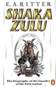 Shaka Zulu - The Biography of the Founder of the Zulu Nation - Ritter, E.A.