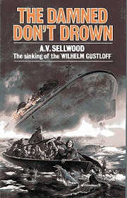 The Damned Don't Drown - The Sinking of the `Wilhelm Gustloff' - Sellwood, A.V.