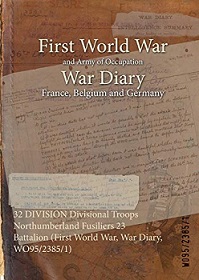 First World War and Army of Occupation War Diary - France, Belgium and Germany - 32 Division Divisional Troops, Northumberland Fusiliers 23 Battalion - The Naval and Military Press Ltd