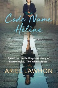 Code Name Helene - Based on the Thrilling True Story of Nancy Wake, `The White Mouse' - Lawhon, Ariel