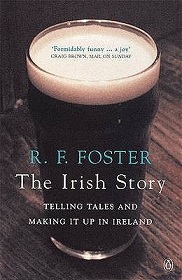 The Irish Story - Telling Tales and Making It Up in Ireland - Foster, R.F.