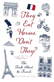 They Eat Horses Don't They? The Truth About the French - Eatwell, Piu Marie