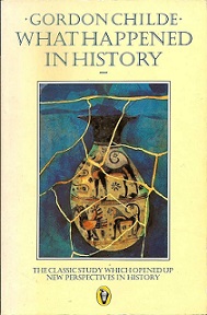 What Happened in History - The Classic Study which Opened Up New Perspectives in History - Childe, Gordon