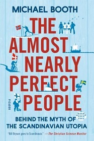 The Almost Nearly Perfect People - Behind the Myth of the Scandinavian Utopia - Booth, Michael