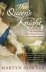 The Queen's Knight - The Extraordinary Life of Queen Victoria's Most Trusted Confidant - Downer, Martyn