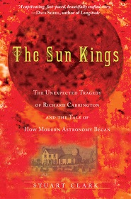 The Sun Kings - The Unexpected Tragedy of Richard Carrington and the Tale of how Modern Astronomy Began - Clark, Stuart