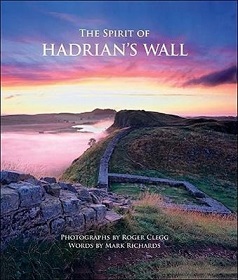 The Spirit of Hadrian's Wall - Clegg, Roger (photographer) and Richards, Mark (text)