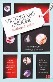 Victorians Undone - Tales of the Flesh in the Age of Decorum - Hughes, Kathryn