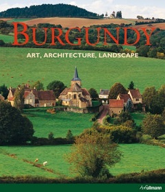 Burgundy - Art, Architecture, Landscape - Laul, Ulrike (text) and Toman, Rolf (editor) and Bednorz, Achim (photography)