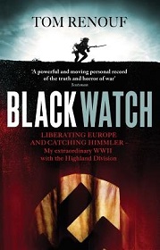 Black Watch - Liberating Europe and Catching Himmler - My Extraordinary WWII wih the Highland Division - Renouf, Tom