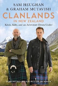 Clanlands in New Zealand - Kiwis, Kilts and an Adventure Down Under - Heughan, Sam and McTavish, Graham with Reather, Charlotte