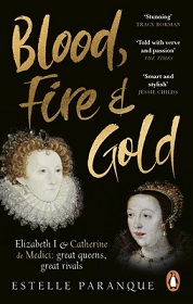 Blood, Fire and Gold - Elizabeth I and Catherine de Medici - Great Queens, Great Rivals - Paranque, Estelle
