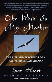 The Wind is My Mother - The Life and Teachings of a Native American Shaman - Heart, Bear with Larkin, Molly